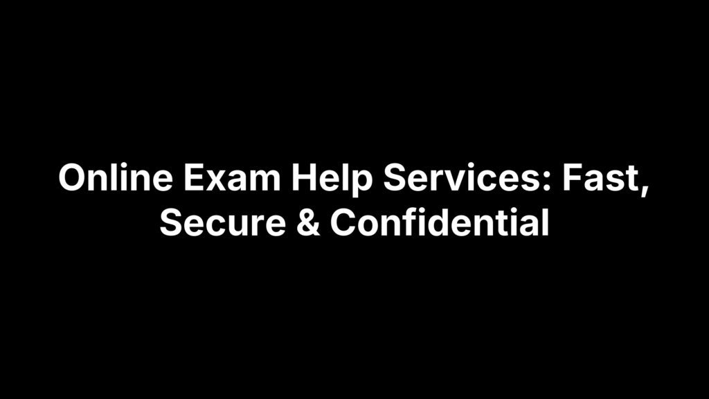 Online Exam Help Services: Fast, Secure & Confidential