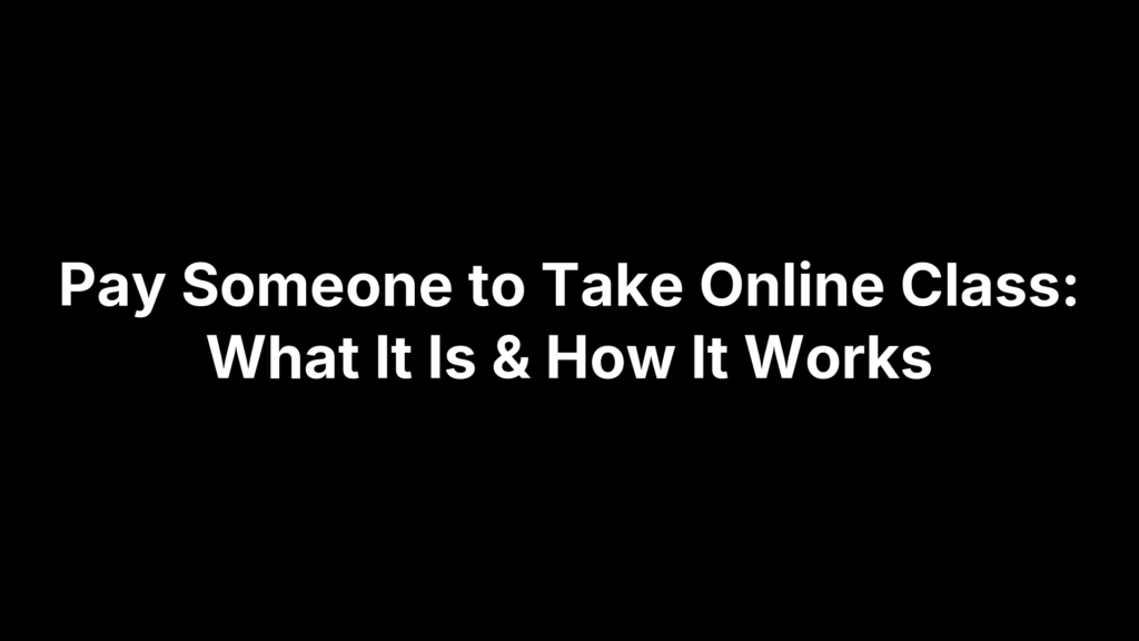 Pay Someone to Take Online Class: What It Is & How It Works