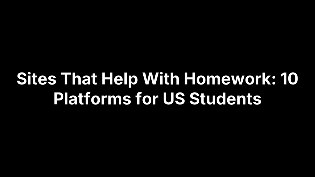 Sites That Help With Homework: 10 Platforms for US Students