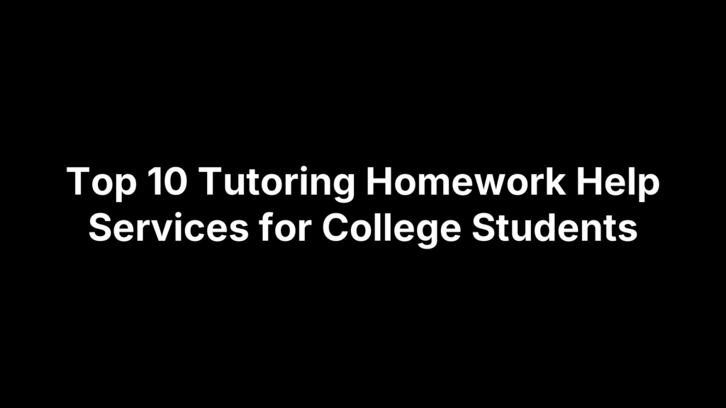 Top 10 Tutoring Homework Help Services for College Students